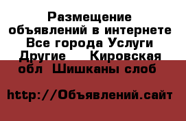 Размещение объявлений в интернете - Все города Услуги » Другие   . Кировская обл.,Шишканы слоб.